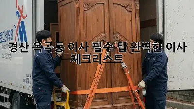 경산 옥곡동 이사 필수 팁: 완벽한 이사 체크리스트
