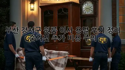 부산 강서구 원룸 이사, 용달 후기 정리: 숨겨진 추가 비용 주의!